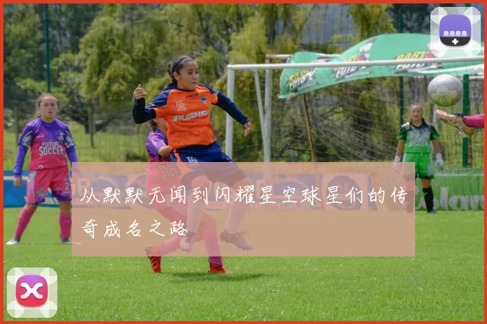 从默默无闻到闪耀星空球星们的传奇成名之路