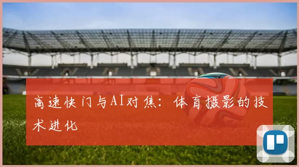 高速快门与AI对焦：体育摄影的技术进化